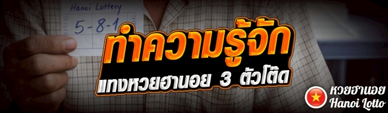 ทำความรู้จัก แทงหวยฮานอย 3 ตัวโต๊ด